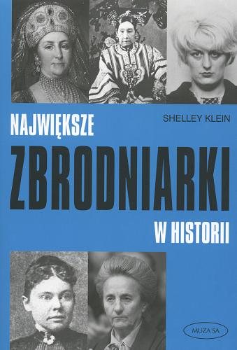 Okładka książki Największe zbrodniarki w historii / Shelley Klein ; tł. Barbara Gutowska-Nowak.