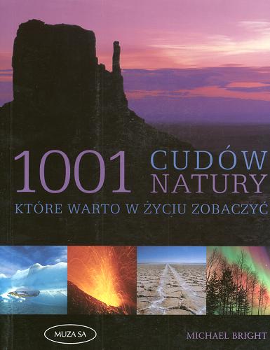 Okładka książki 1001 cudów natury które warto w życiu zobaczyć / Michael Bright ; [przekł. Piotr Lewiński].