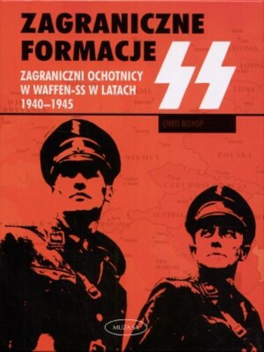 Okładka książki Zagraniczne formacje SS: zagraniczni ochotnicy w Waffen-SS w latach 1940-1945 / Chris Bishop ; tł. Grzegorz Siwek.