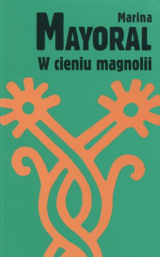 Okładka książki W cieniu magnolii / Marina Mayoral ; przeł. Elżbieta Komarnicka.
