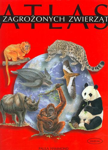 Okładka książki Atlas zagrożonych zwierząt / Paula Hammond ; przekł. Grażyna Winiarska.