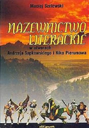 Okładka książki Nazewnictwo literackie w utworach Andrzeja Sapkowskiego i Nika Pierumowa / Maciej Szelewski.