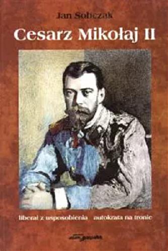 Okładka książki  Cesarz Mikołaj II - liberał z usposobienia, autokrata na tronie  1