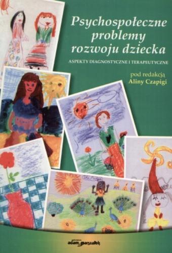 Okładka książki Psychospołeczne problemy rozwoju dziecka : aspekty diagnostyczne i terapeutyczne / pod redakcją Aliny Czapigi.
