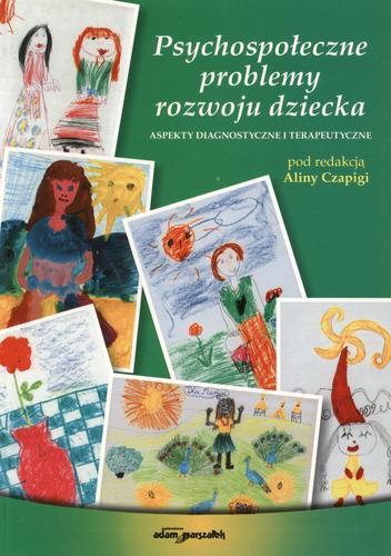 Okładka książki Psychospołeczne problemy rozwoju dziecka: aspekty diagnostyczne i terapeutyczne / pod red. Alina Czapiga.