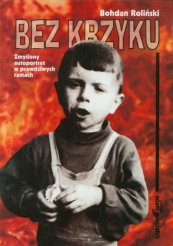 Okładka książki Bez krzyku : (zmyślony autoportret w prawdziwych ramach) / Bohdan Roliński.