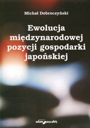 Okładka książki Ewolucja międzynarodowej pozycji gospodarki japońskiej / Michał Dobroczyński.