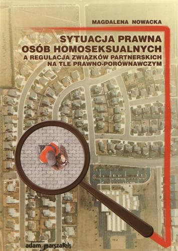 Okładka książki Sytuacja prawna osób homoseksualnych a regulacja związków partnerskich na tle prawno-porównawczym / Magdalena Nowacka.