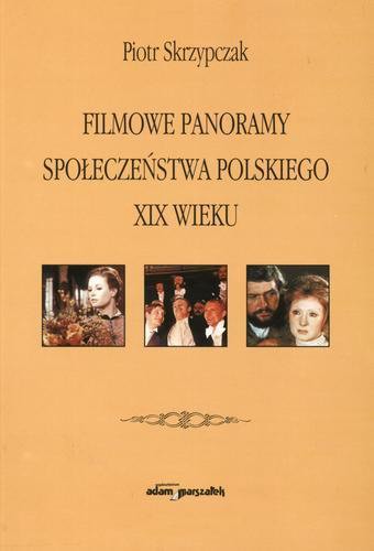 Okładka książki Filmowe panoramy społeczeństwa polskiego w XIX wieku / Piotr Skrzypczak.