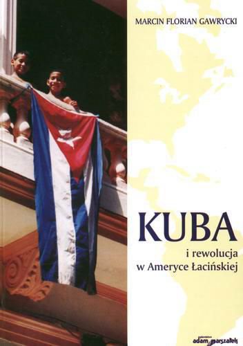 Okładka książki Kuba i rewolucja w Ameryce Łacińskiej / Marcin Florian Gawrycki.