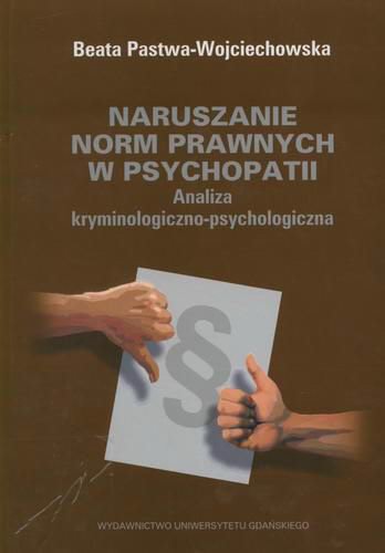 Okładka książki Naruszanie norm prawnych w psychopatii :  analiza kryminologiczno-psychologiczna / Beata Pastwa-Wojciechowska.