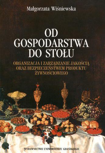 Okładka książki Od gospodarstwa do stołu : organizacja i zarządzanie jakością oraz bezpieczeństwem produktu żywnościowego / Małgorzata Wiśniewska.