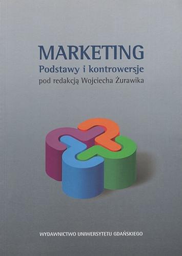 Okładka książki Marketing : podstawy i kontrowersje / aut. [et al.] Maciej Glamowski ; red. Wojciech Żurawik.