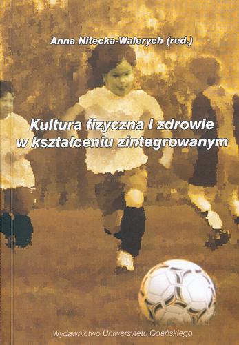 Okładka książki Kultura fizyczna i zdrowie w kształceniu zintegrowanym : praca zbiorowa / pod red. Anny Niteckiej-Walerych.