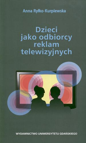 Okładka książki Dzieci jako odbiorcy reklam telewizyjnych / Anna Ryłko-Kurpiewska.