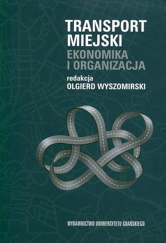 Okładka książki Transport miejski : ekonomika i organizacja / red. Olgierd Wyszomirski.