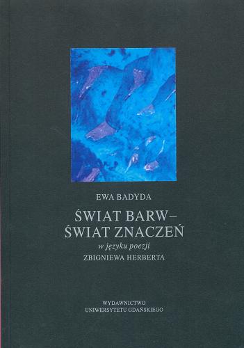 Okładka książki Świat barw - świat znaczeń w języku poezji Zbigniewa Herberta / Ewa Badyda.