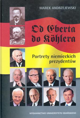 Okładka książki Od Eberta do Köhlera : portrety niemieckich prezydentów / Marek Andrzejewski.
