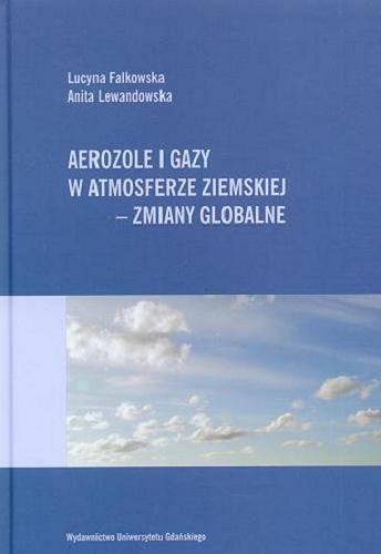 Okładka książki Aerozole i gazy w atmosferze ziemskiej - zmiany globalne / Lucyna Falkowska, Anita Lewandowska.
