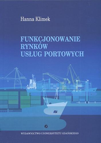Okładka książki Funkcjonowanie rynków usług portowych / Hanna Klimek.