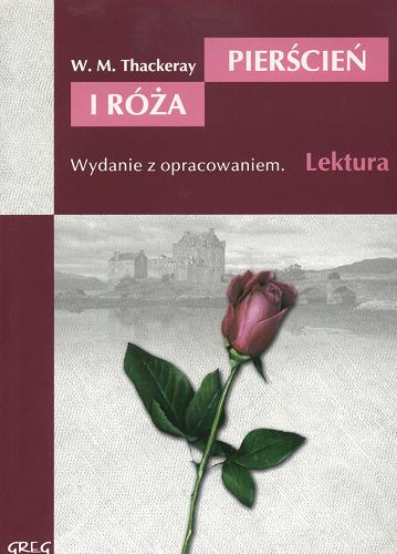 Okładka książki Pierścień i róża / William Makepeace Thackeray ; oprac. Barbara Włodarczyk ; tł. Zofia Rogoszówna.