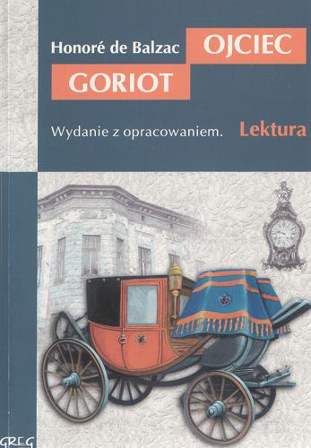 Okładka książki Ojciec Goriot / Honoriusz Balzak ; op. Wojciech Rzehak ; tł. Tadeusz Boy-Żeleński.