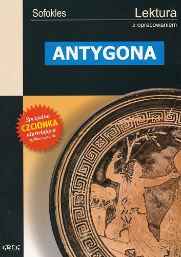 Okładka książki Antygona / Sofokles ; przełożył Kazimierz Morawski ; opracowały Anna Popławska, Mirosława Muniak.