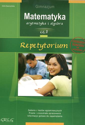 Okładka książki Repetytorium :  gimnazjum : matematyka. Cz. 1, arytmetyka i algebra / Zofia Daszczyńska.