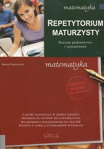 Okładka książki Repetytorium maturzysty : poziom podstawowy i roz- szerzony. Matematyka / Beata Piekarczyk ; red. Agnieszka Nawrot.