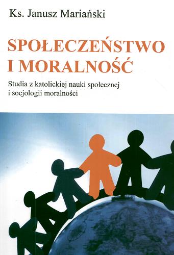 Okładka książki Społeczeństwo i moralność : studia z katolickiej nauki społecznej i socjologii moralności / Janusz Mariański.