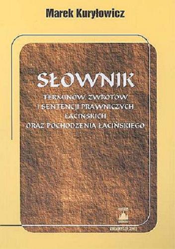 Okładka książki Słownik terminów, zwrotów i sentencji prawniczych łacińskich oraz pochodzenia łacińskiego / Marek Kuryłowicz.