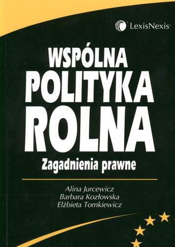 Okładka książki Wspólna polityka rolna: zagadnienia prawne / Alina Jurcewicz ; Barbara Kozłowska ; Elżbieta Tomkiewicz.