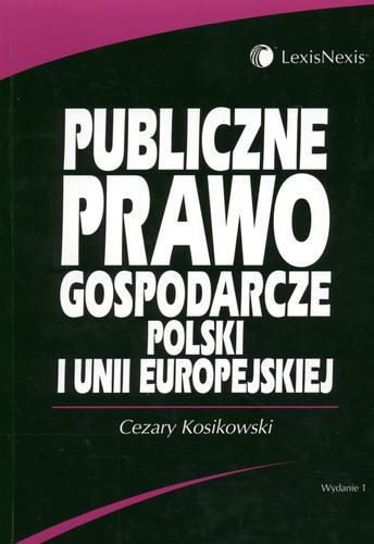 Okładka książki Publiczne prawo gospodarcze Polski i Unii Europejskiej / Cezary Kosikowski.