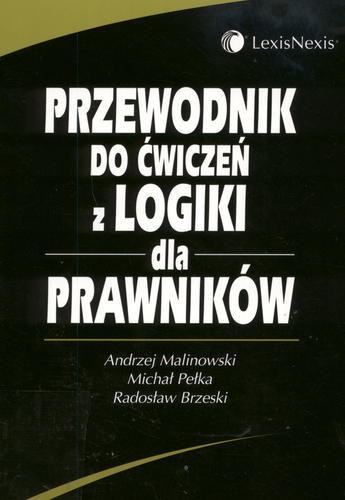 Okładka książki Przewodnik do ćwiczeń z logiki dla prawników / Andrzej Malinowski ; Michał Pełka ; Radosław Brzeski.