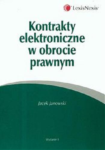 Okładka książki Kontrakty elektroniczne w obrocie prawnym /  Jacek Janowski.