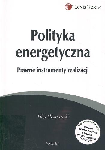 Okładka książki Polityka energetyczna : prawne instrumenty realizacji / Filip Elżanowski.