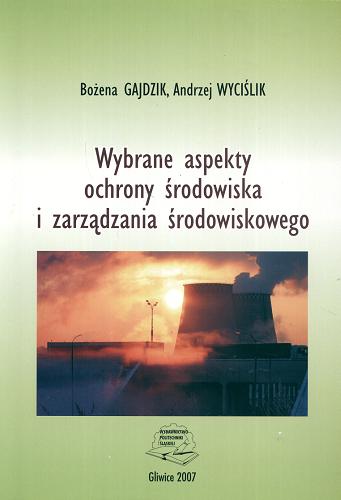 Okładka książki Wybrane aspekty ochrony środowiska i zarządzania środowiskowego / Bożena Gajdzik ; Andrzej Wyciślik.