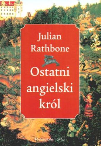 Okładka książki Ostatni angielski król / Julian Rathbone ; przeł. Monika Sujczyńska.