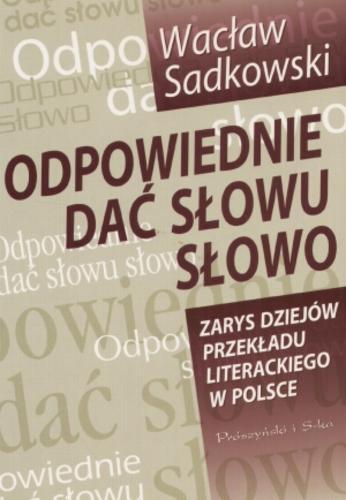 Okładka książki Odpowiednie dać słowu słowo : zarys dziejów przekła- du literackiego w Polsce / Wacław Sadkowski.