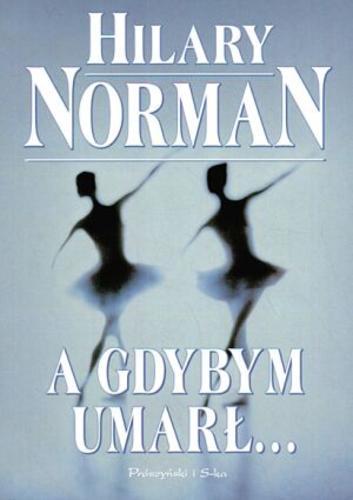 Okładka książki A gdybym umarł... / Hilary Norman ; przeł. [z ang.] Łukasz Praski.