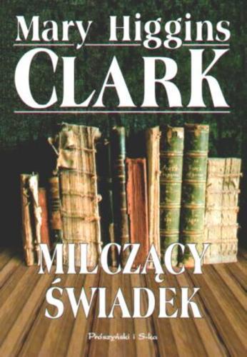 Okładka książki Milczący świadek / Mary Higgins Clark ; przeł. Martyna Kulikowska.