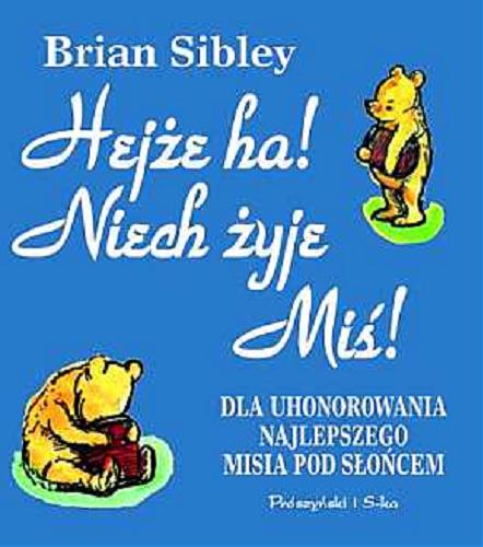 Okładka książki Hejże ha! Niech żyje miś! : dla uhonorowania naj- lepszego misia pod słońcem / Brian Sibley ; tł. Bogumiła Nawrot.