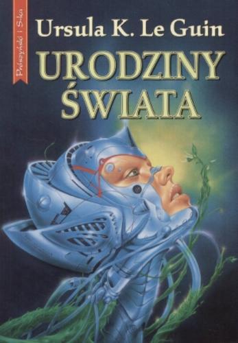 Okładka książki Urodziny świata / Ursula K. Le Guin ; tł. Paulina Braiter ; tł. Krzysztof Sokołowski.