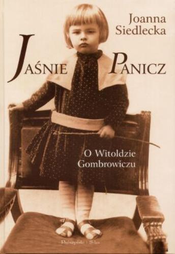Okładka książki Jaśnie Panicz : o Witoldzie Gombrowiczu / Joanna Siedlecka.
