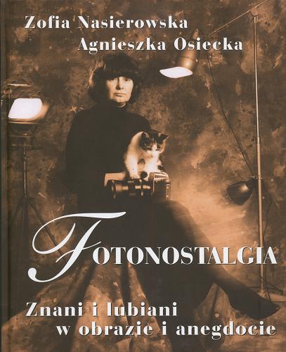 Okładka książki Fotonostalgia :znani i lubiani w obrazie i anegdocie / Zofia Nasierowska ; Agnieszka Osiecka.