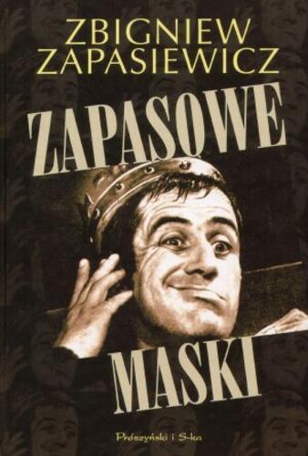 Okładka książki Zapasowe maski / Zbigniew Zapasiewicz ; oprac. Katarzyna Leżeńska ; oprac. Dariusz Wołodźko.