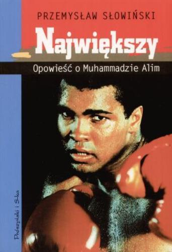 Okładka książki Największy : opowieść o Muhammadzie Alim / Przemysław Słowiński.