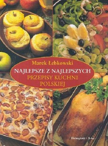 Okładka książki Najlepsze z najlepszych :przepisy kuchni polskiej /  Marek Łebkowski ; fot. Elżbieta Łebkowska.
