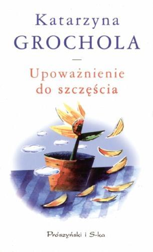 Okładka książki Upoważnienie do szczęścia / Katarzyna Grochola.