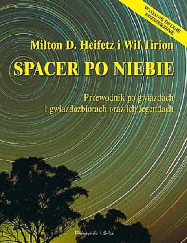 Okładka książki Spacer po niebie : przewodnik po gwiazdach i gwiazdozbiorach oraz ich legendach / Milton D Heifetz ; Wil Tirion ; tł. Michał Szymański.